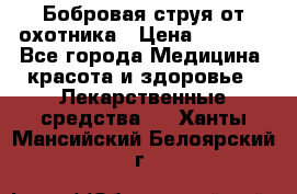 Бобровая струя от охотника › Цена ­ 3 500 - Все города Медицина, красота и здоровье » Лекарственные средства   . Ханты-Мансийский,Белоярский г.